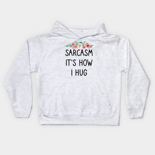 Sarcasm It's How I Hug : Sarcastic Gift Ideas for Men and Womens : Christmas Gift for Mom / Thanksgiving Gift / floral Style Idea Design Kids Hoodie by First look